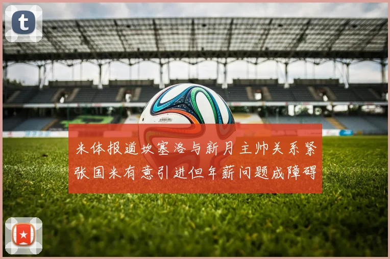 米体报道坎塞洛与新月主帅关系紧张国米有意引进但年薪问题成障碍