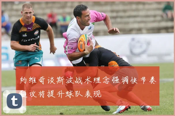 约维奇谈斯波战术理念强调快节奏进攻将提升球队表现