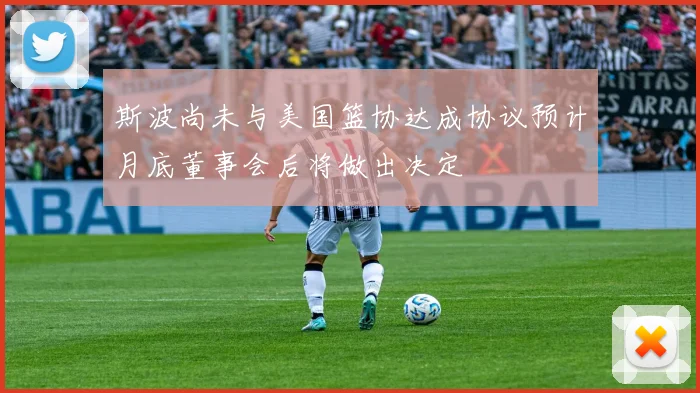 斯波尚未与美国篮协达成协议预计月底董事会后将做出决定