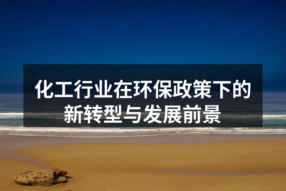 化工行业在环保政策下的新转型与发展前景